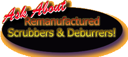 ask about remanufactured scrubbers and deburrers
